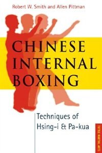 Chinese Internal Boxing: Techniques Of Hsing-i & Pa-kua