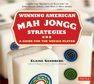 Winning American Mah Jongg Strategies: A Guide for the Novice Player - Learn the Secrets of Success to Strategize, Excel and Win at Mah Jongg