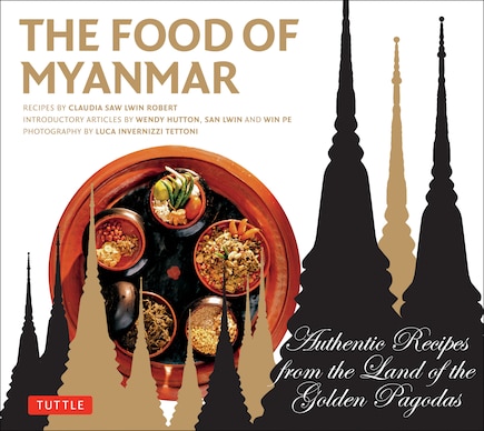 The Food Of Myanmar: Authentic Recipes From The Land Of The Golden Pagodas