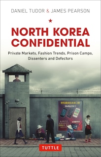 North Korea Confidential: Private Markets, Fashion Trends, Prison Camps, Dissenters And Defectors