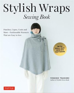 Stylish Wraps Sewing Book: Ponchos, Capes, Coats And More - Fashionable Warmers That Are Easy To Sew