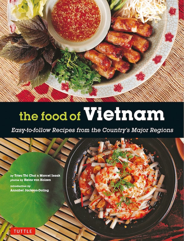 The Food Of Vietnam: Easy-to-follow Recipes From The Country's Major Regions [vietnamese Cookbook With Over 80 Recipes]