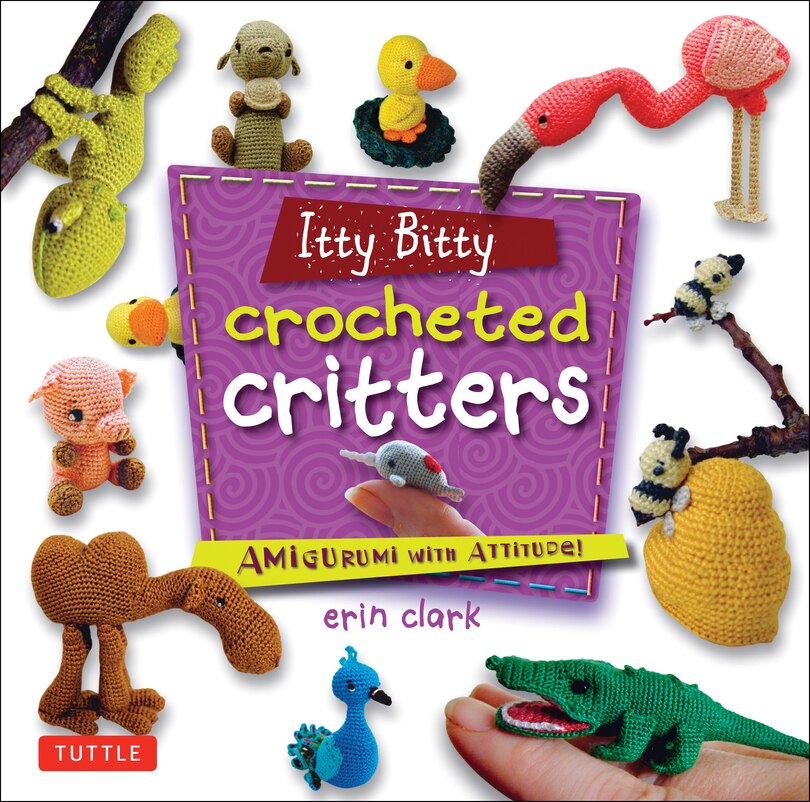 Itty Bitty Crocheted Critters: Amigurumi With Attitude!