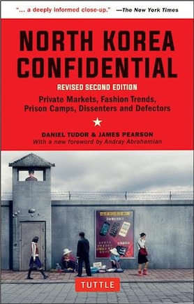 North Korea Confidential: Private Markets, Fashion Trends, Prison Camps, Dissenters And Defectors