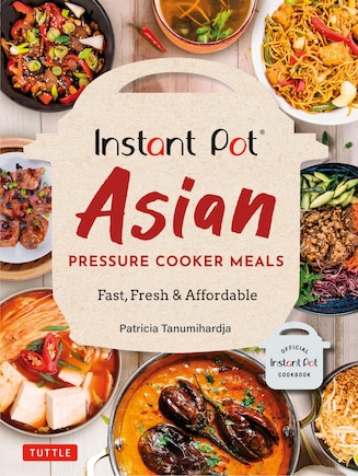 Instant Pot Asian Pressure Cooker Meals: Fast, Fresh & Affordable (Official Instant Pot Cookbook)