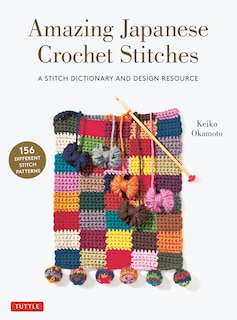 Amazing Japanese Crochet Stitches: A Stitch Dictionary And Design Resource (156 Stitches With 7 Practice Projects)