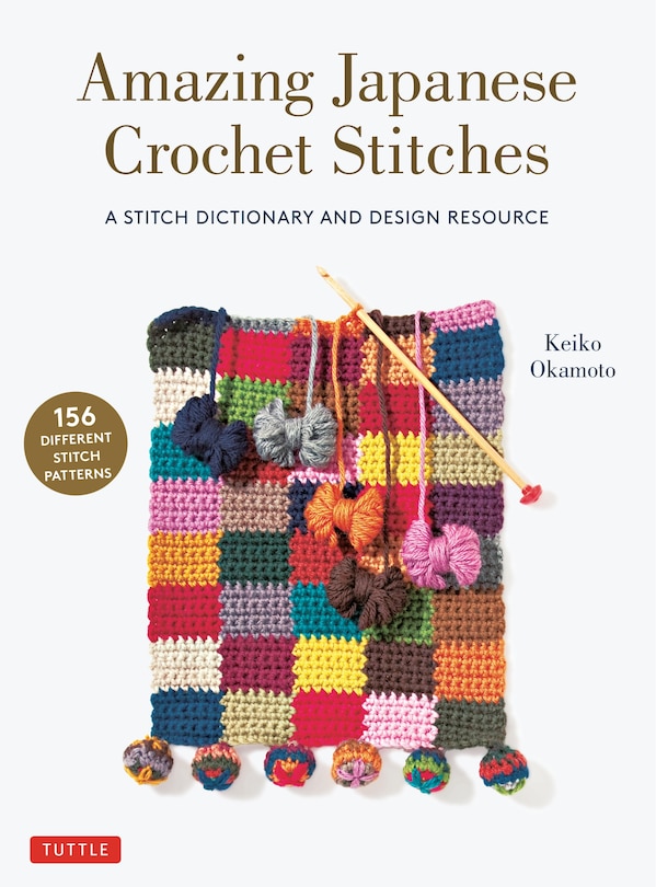 Amazing Japanese Crochet Stitches: A Stitch Dictionary And Design Resource (156 Stitches With 7 Practice Projects)