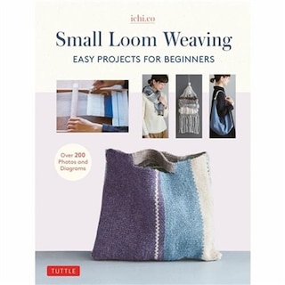 Small Loom Weaving: Easy Projects For Beginners (over 200 Photos And Diagrams)