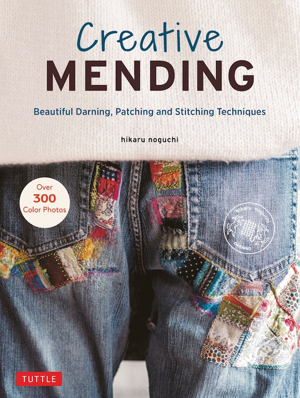 Creative Mending: Beautiful Darning, Patching And Stitching Techniques (over 300 Color Photos)