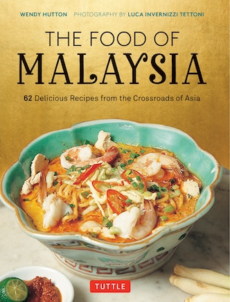 The Food of Malaysia: 62 Delicious Recipes from the Crossroads of Asia