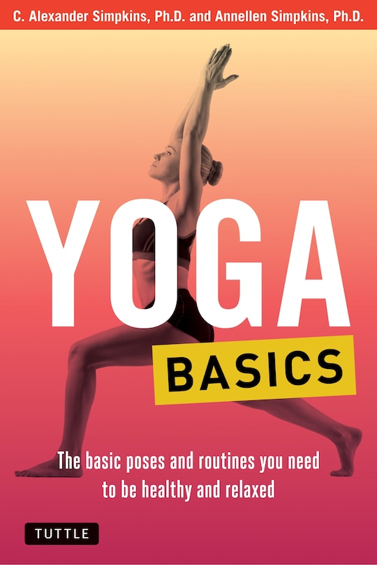 Yoga Basics: The Basic Poses and Routines you Need to be Healthy and Relaxed