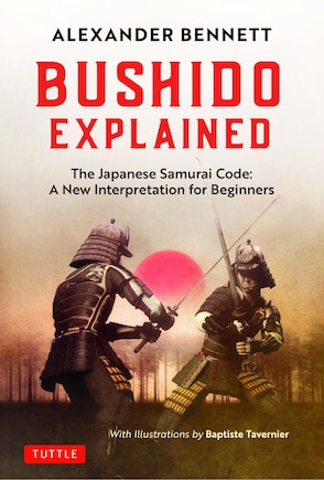 Bushido Explained: The Japanese Samurai Code: A New Interpretation for Beginners