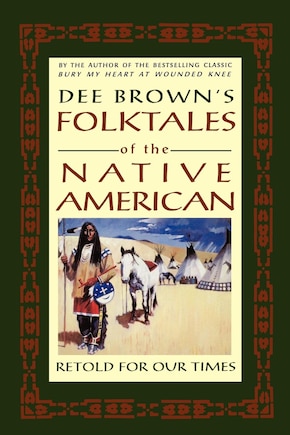 Dee Brown's Folktales of the Native American: Retold For Our Times