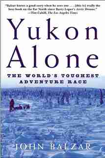Yukon Alone: The World's Toughest Adventure Race by John Balzar
