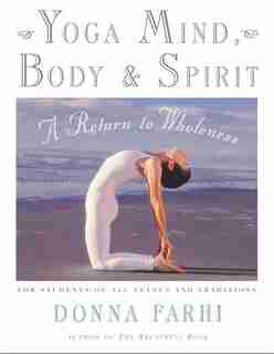 Yoga Mind, Body & Spirit: A Return To Wholeness by Donna Farhi