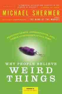 Why People Believe Weird Things: Pseudoscience, Superstition, And Other Confusions Of Our Time by Michael Shermer