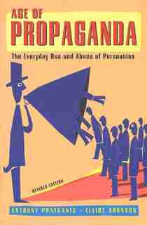 Age of Propaganda: The Everyday Use and Abuse of Persuasion by Anthony Pratkanis