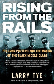 Rising From The Rails: Pullman Porters And The Making Of The Black Middle Class