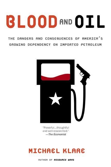 Blood And Oil: The Dangers and Consequences of America's Growing Dependency on Imported Petroleum