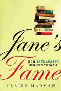 Jane's Fame: How Jane Austen Conquered the World by Claire Harman
