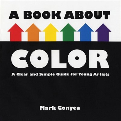 A Book About Color: A Clear and Simple Guide for Young Artists