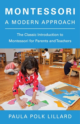 Montessori: A Modern Approach: The Classic Introduction To Montessori For Parents And Teachers