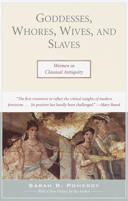 Goddesses, Whores, Wives, And Slaves: Women In Classical Antiquity