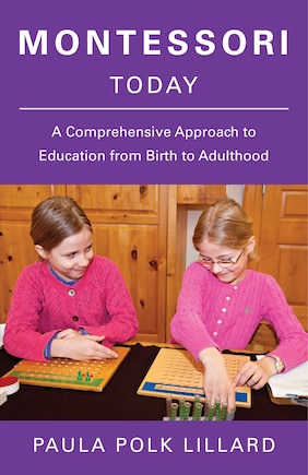 Montessori Today: A Comprehensive Approach To Education From Birth To Adulthood