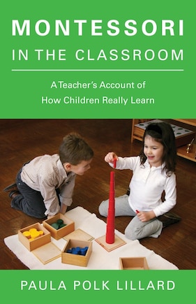 Montessori In The Classroom: A Teacher's Account Of How Children Really Learn