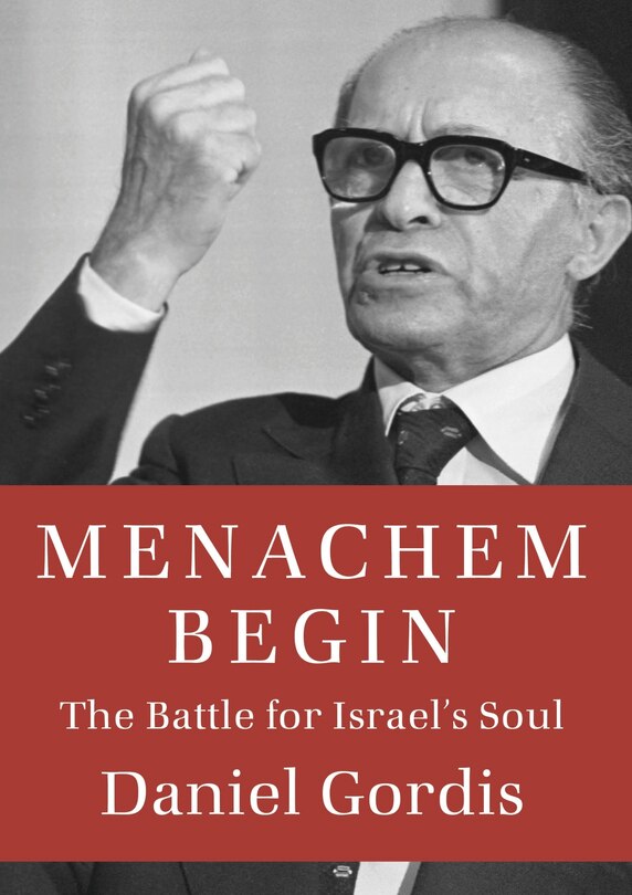 Menachem Begin: The Battle For Israel's Soul