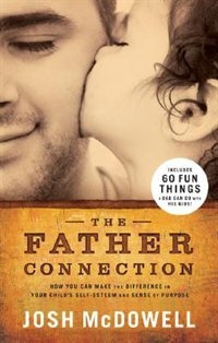 The Father Connection: HOW YOU CAN MAKE THE DIFFERENCE IN YOUR CHILD'S SELF-ESTEEM AND SENSE