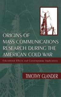 Front cover_Origins Of Mass Communications Research During The American Cold War