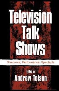 Television Talk Shows: Discourse, Performance, Spectacle