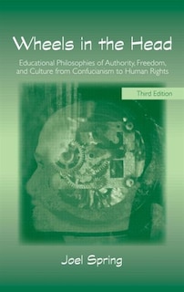 Wheels in the Head: Educational Philosophies of Authority, Freedom, and Culture from Confucianism to Human Rights