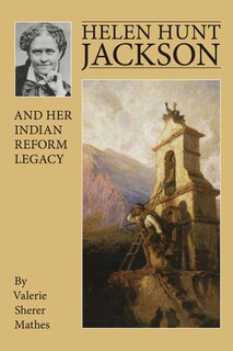 Front cover_Helen Hunt Jackson And Her Indian Reform Legacy