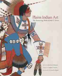 Plains Indian Art: The Pioneering Work Of John C. Ewers de Jane Ewers Robinson