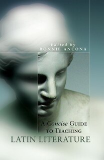 Front cover_A Concise Guide To Teaching Latin Literature