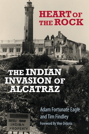 Heart Of The Rock: The Indian Invasion Of Alcatraz