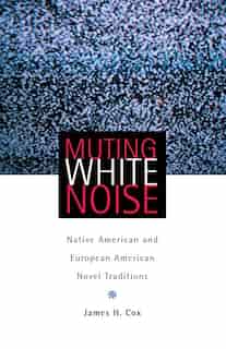 Muting White Noise: Native American And European American Novel Traditions de James H. Cox