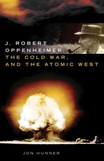 Couverture_J. Robert Oppenheimer, the Cold War, and the Atomic West