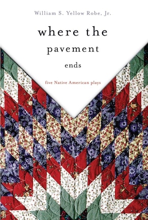 Where The Pavement Ends: Five Native American Plays