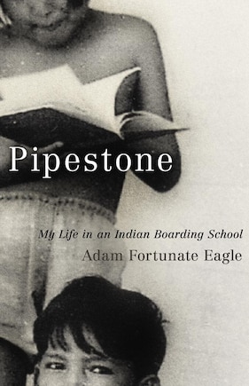 Pipestone: My Life In An Indian Boarding School