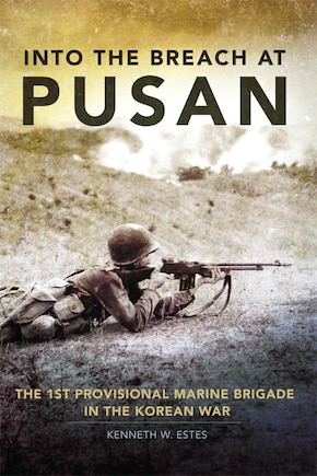 Into The Breach At Pusan: The 1st Provisional Marine Brigade In The Korean War