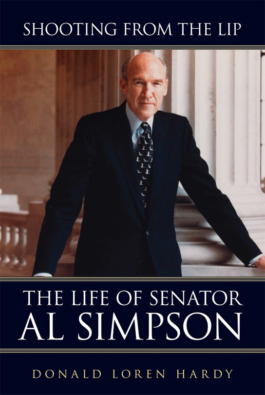 Shooting From The Lip: The Life Of Senator Al Simpson