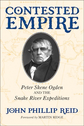 Contested Empire: Peter Skene Ogden And The Snake River Expeditions