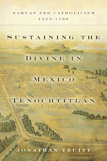 Front cover_Sustaining The Divine In Mexico Tenochtitlan