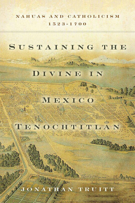Front cover_Sustaining The Divine In Mexico Tenochtitlan