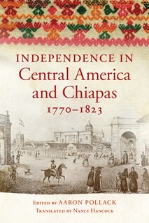 Couverture_Independence in Central America and Chiapas, 1770-1823