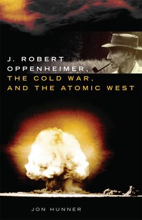 Front cover_J. Robert Oppenheimer, the Cold War, and the Atomic West