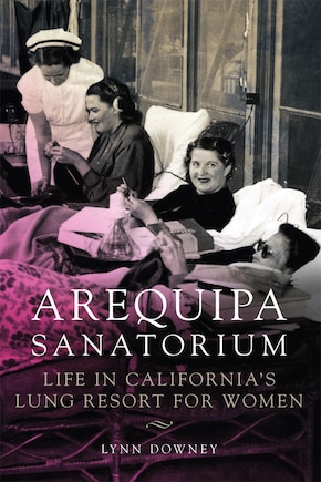 Arequipa Sanatorium: Life In California's Lung Resort For Women